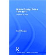 British Foreign Policy 1874-1914: The Role of India by Mahajan; Sneh, 9780415753524