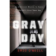 Gray Day My Undercover Mission to Expose America's First Cyber Spy by O'NEILL, ERIC, 9780525573524