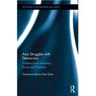 Asia Struggles with Democracy: Evidence from Indonesia, Korea and Thailand by Dore; Giovanna Maria Dora, 9781138833524
