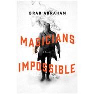 Magicians Impossible by Abraham, Brad, 9781250083524
