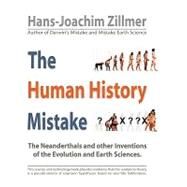 The Human History Mistake: The Neanderthals and Other Inventions of the Evolution and Earth Sciences by Zillmer, Hans-joachim, 9781426923524