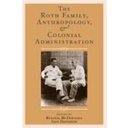 The Roth Family, Anthropology, and Colonial Administration by McDougall,Russell, 9781598743524