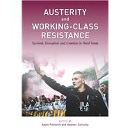 Austerity and Working-Class Resistance Survival, Disruption and Creation in Hard Times by Fishwick, Adam; Connolly, Heather, 9781786603524