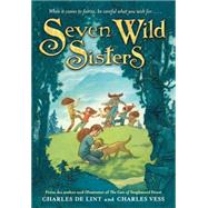 Seven Wild Sisters A Modern Fairy Tale by de Lint, Charles; Vess, Charles, 9780316053525