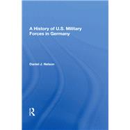 A History Of U.s. Military Forces In Germany by Nelson, Daniel J., 9780367163525