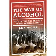 The War on Alcohol Prohibition and the Rise of the American State by McGirr, Lisa, 9780393353525