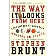 The Way It Looks from Here Contemporary Canadian Writing on Sports by BRUNT, STEPHEN, 9780676973525