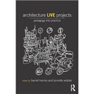 Architecture Live Projects: Pedagogy into Practice by Harriss; Harriet, 9780415733526