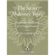 The Secret Mulroney Tapes Unguarded Confessions of a Prime Minister by NEWMAN, PETER C., 9780679313526
