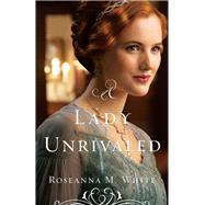 A Lady Unrivaled by White, Roseanna M., 9780764213526