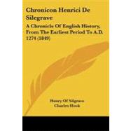 Chronicon Henrici de Silegrave : A Chronicle of English History, from the Earliest Period to A. D. 1274 (1849) by Silgrave, Henry of; Hook, Charles, 9781104083526