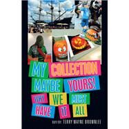 My Collection Maybe Yours! Why We Must Have It All by Brownlee, Terry Wayne, 9781796033526