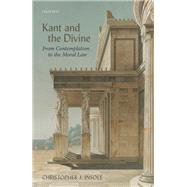 Kant and the Divine From Contemplation to the Moral Law by Insole, Christopher J., 9780198853527