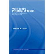 Weber and the Persistence of Religion: Social Theory, Capitalism and the Sublime by Lough; Joseph W. H., 9780415343527