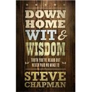 Down Home Wit and Wisdom: Truth You've Heard but Never Paid No Mind to by Chapman, Steve, 9780736963527