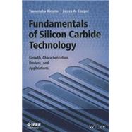 Fundamentals of Silicon Carbide Technology Growth, Characterization, Devices and Applications by Kimoto, Tsunenobu; Cooper, James A., 9781118313527
