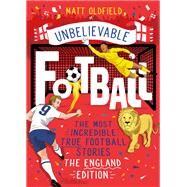 The Most Incredible True Football Stories - The England Edition by Matt Oldfield, 9781526363527