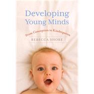 Developing Young Minds From Conception to Kindergarten by Shore, Rebecca A., 9781607093527