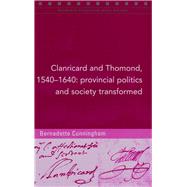 Clanricard and Thomond, 1540-1640 Provincial Politics and Society Transformed by Cunningham, Bernadette, 9781846823527