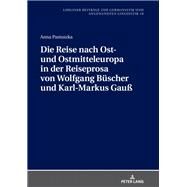 Die Reise Nach Ost- Und Ostmitteleuropa in Der Reiseprosa Von Wolfgang Buescher Und Karl-markus Gau by Pastuszka, Anna, 9783631783528
