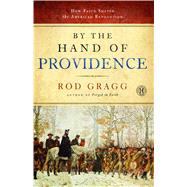 By the Hand of Providence How Faith Shaped the American Revolution by Gragg, Rod, 9781451623529
