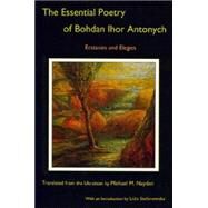 The Essential Poetry of Bohdan Ihor Antonych Ecstasies and Elegies by Antonych, Bohdan Ihor; Naydan, Michael M., 9781611483529