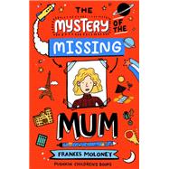 The Mystery of the Missing Mum by Moloney, Frances, 9781782693529