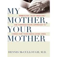 My Mother, Your Mother : What to Expect As Parents Age by Mccullough, Dennis, 9780061863530