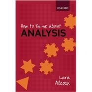 How to Think About Analysis by Alcock, Lara, 9780198723530