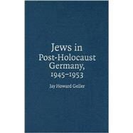 Jews in Post-Holocaust Germany, 1945–1953 by Jay Howard Geller, 9780521833530
