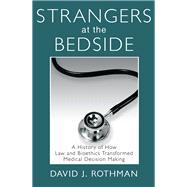 Strangers at the Bedside: A History of How Law and Bioethics Transformed Medical Decision Making by Rothman,David J., 9781138533530