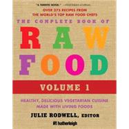 The Complete Book of Raw Food, Volume 1 Healthy, Delicious Vegetarian Cuisine Made with Living Foods by Rodwell, Julie; Boutenko, Victoria; Brotman, Juliano; Shannon, Nomi; Rydman, Mary, 9781578263530