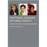 Shattered, Cracked, or Firmly Intact? Women and the Executive Glass Ceiling Worldwide by Jalalzai, Farida, 9780199943531