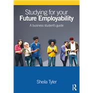 Studying for your Future Employability: A business student�s guide by Tyler; Sheila, 9781138833531