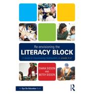 Re-envisioning the Literacy Block: A Guide to Maximizing Instruction in Grades K-8 by Diana Sisson;, 9781138903531