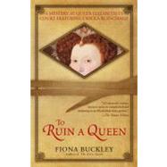 To Ruin a Queen An Ursula Blanchard Mystery at Queen Elizabeth I's Court by Buckley, Fiona, 9781416573531