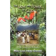 The Love and Power of God: Missionary Experiences in the Jungles of Ecuador by Edwards, Maria Luisa Jimenez, 9781450203531