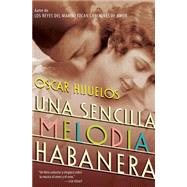 Una Sencilla Melodia Habanera : Una Novela / A Simple Habana Melody by Hijuelos, Oscar, 9780060543532