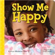 Show Me Happy by Allen, Kathryn Madeline; Futran, Eric, 9780807573532