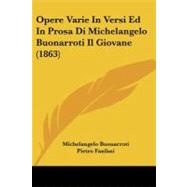 Opere Varie in Versi Ed in Prosa Di Michelangelo Buonarroti Il Giovane by Michelangelo Buonarroti; Fanfani, Pietro (CON), 9781104303532