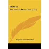 Homes : And How to Make Them (1875) by Gardner, Eugene Clarence, 9781437113532