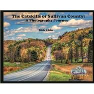 The Catskills of Sullivan County: A Photography Journey by Klein, Rich, 9781483583532
