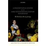 Consumption and Gender in the Early Seventeenth-Century Household The World of Alice Le Strange by Whittle, Jane; Griffiths, Elizabeth, 9780199233533