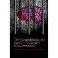 The Neurobiological Basis of Violence Science and Rehabilitation by Hodgins, Sheilagh; Viding, Essi; Plodowski, Anna, 9780199543533
