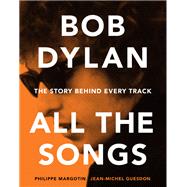 Bob Dylan All the Songs by Philippe Margotin; Jean-Michel Guesdon, 9780316353533