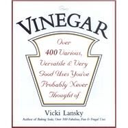 Vinegar Over 400 Various, Versatile, and Very Good Uses You've Probably Never Thought Of by Lansky, Vicki; Campbell, Martha, 9780916773533
