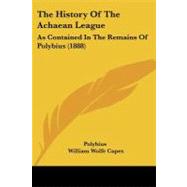 History of the Achaean League : As Contained in the Remains of Polybius (1888) by Polybius; Capes, William Wolfe, 9781104393533
