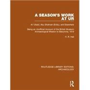 A Season's Work at Ur, Al-'Ubaid, Abu Shahrain-Eridu-and Elsewhere: Being an Unofficial Account of the British Museum Archaeological Mission to Babylonia, 1919 by Hall,H.R., 9781138813533