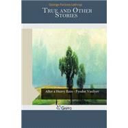 True and Other Stories by Lathrop, George Parsons, 9781505583533