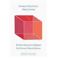 Imitation Democracy The Development of Russia's Post-Soviet Political System by Furman, Dmitrii; Gessen, Keith; Wood, Tony, 9781788733533